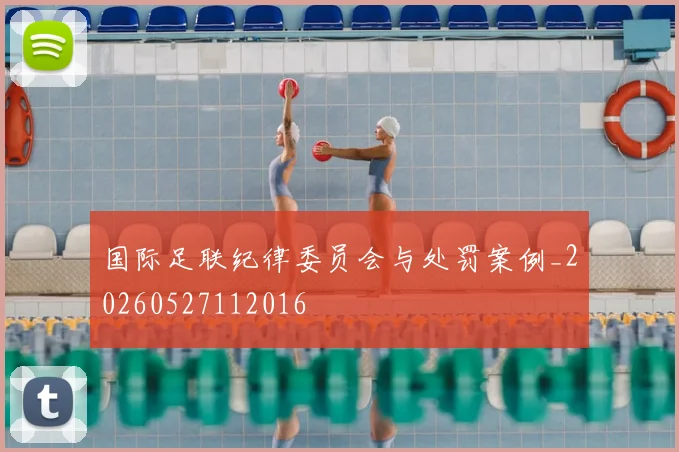 国际足联纪律委员会与处罚案例_20260527112016