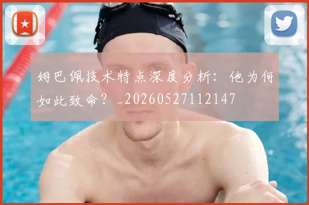 姆巴佩技术特点深度分析:他为何如此致命?_20260527112147