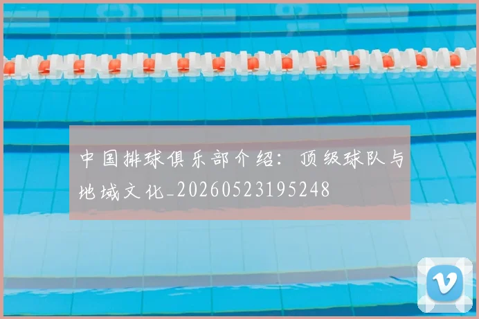 中国排球俱乐部介绍:顶级球队与地域文化_20260523195248