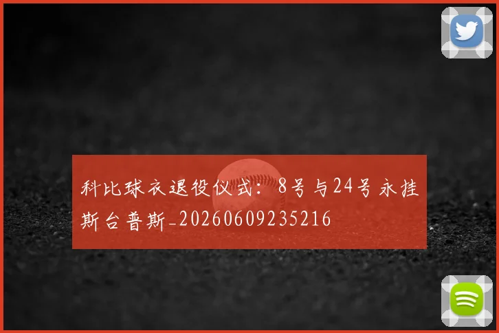 科比球衣退役仪式:8号与24号永挂斯台普斯_20260609235216