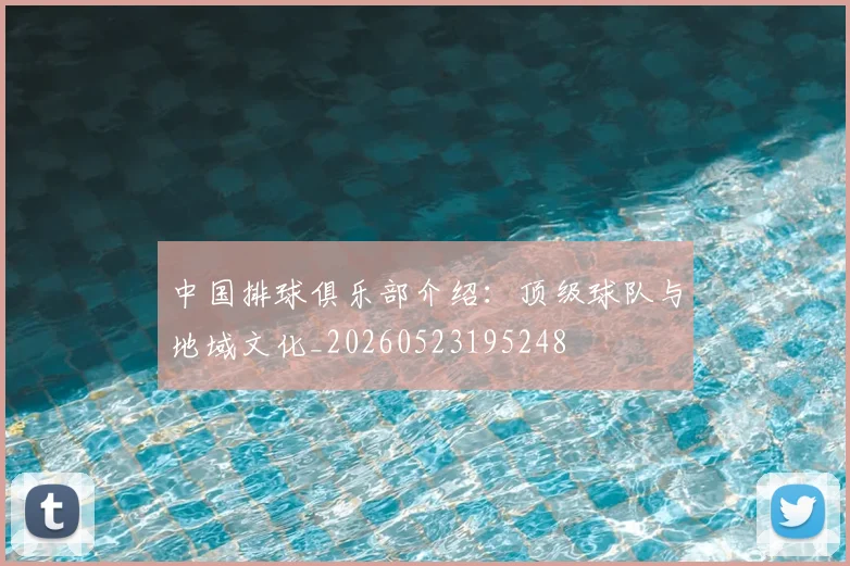中国排球俱乐部介绍:顶级球队与地域文化_20260523195248