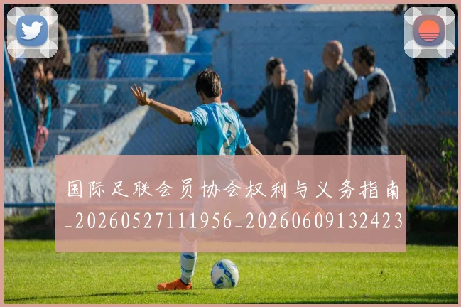 国际足联会员协会权利与义务指南_20260527111956_20260609132423